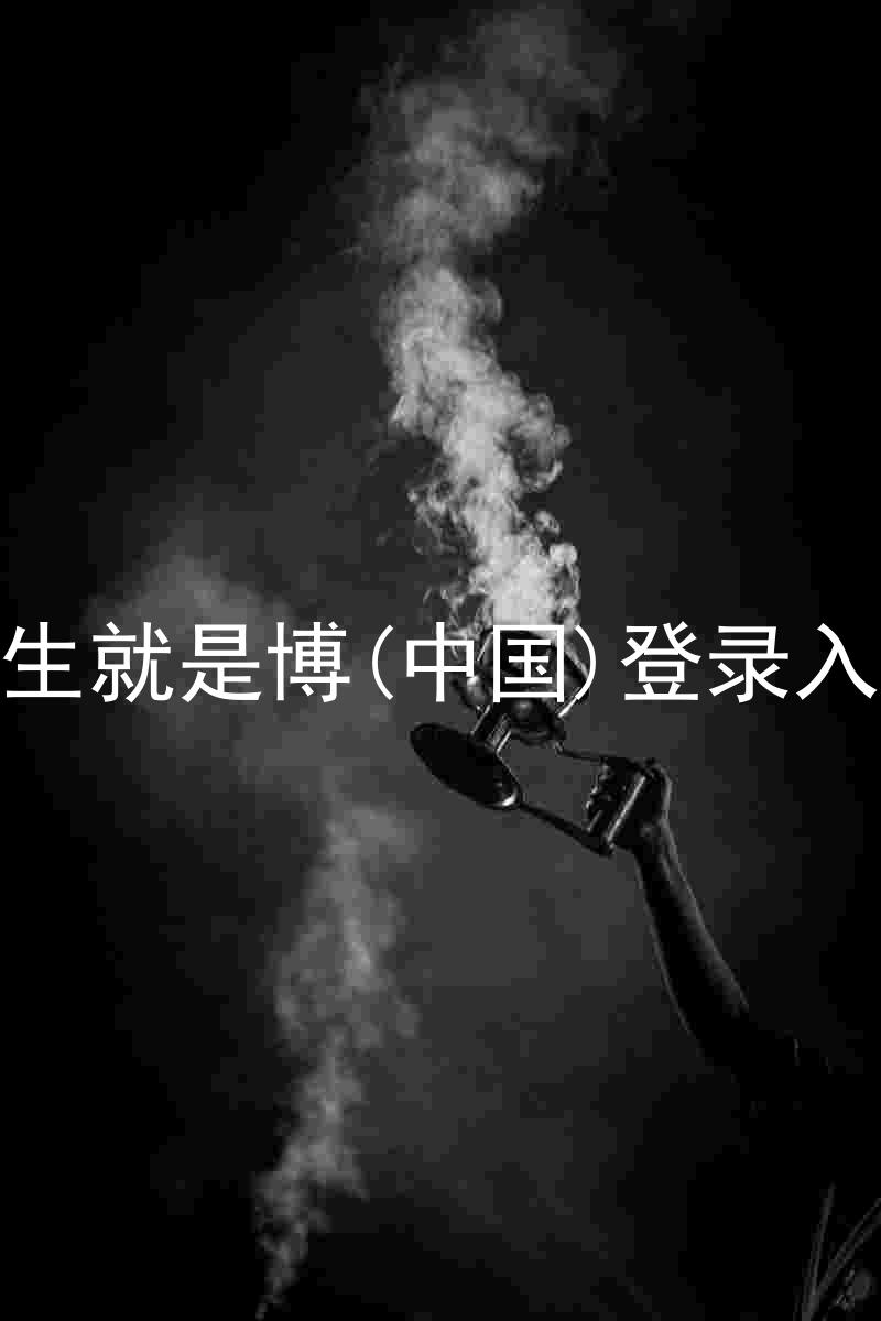 人生就是博(中国)登录入口